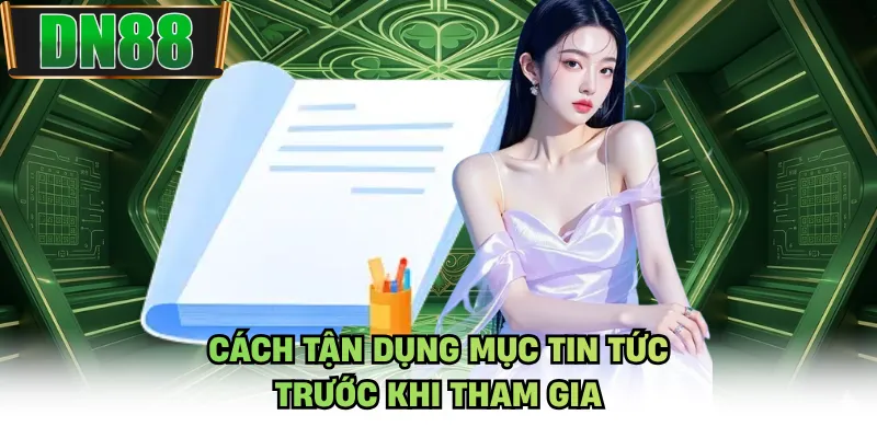 Cách tận dụng mục tin tức trước khi tham gia